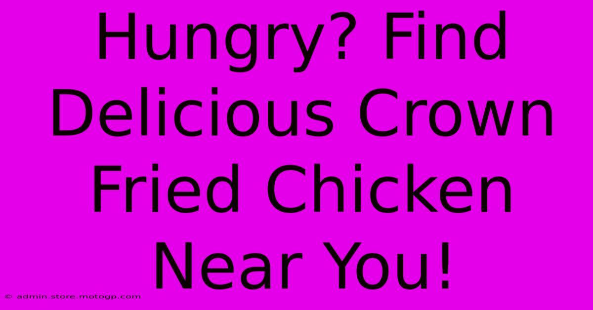 Hungry? Find Delicious Crown Fried Chicken Near You!