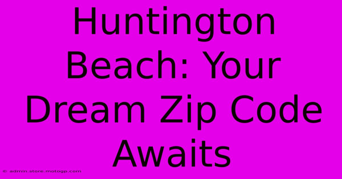 Huntington Beach: Your Dream Zip Code Awaits