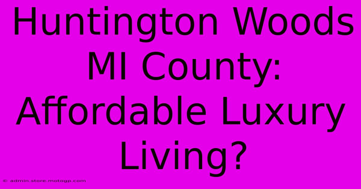 Huntington Woods MI County:  Affordable Luxury Living?