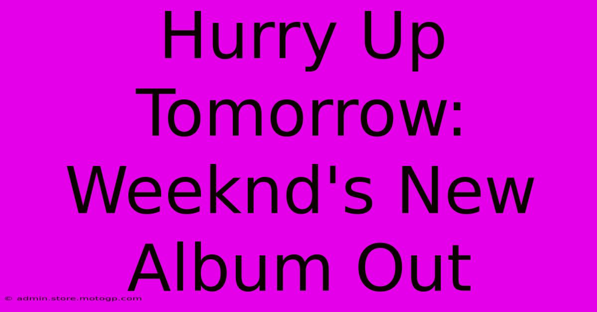 Hurry Up Tomorrow: Weeknd's New Album Out