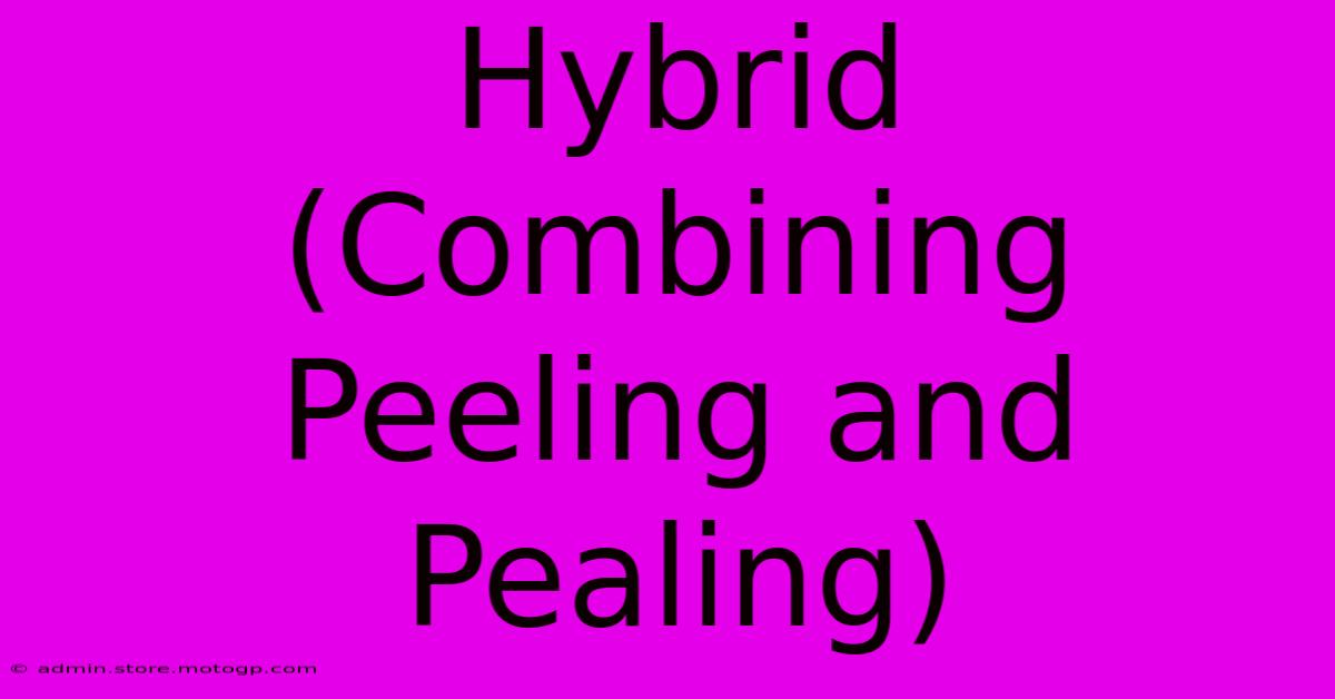 Hybrid (Combining Peeling And Pealing)