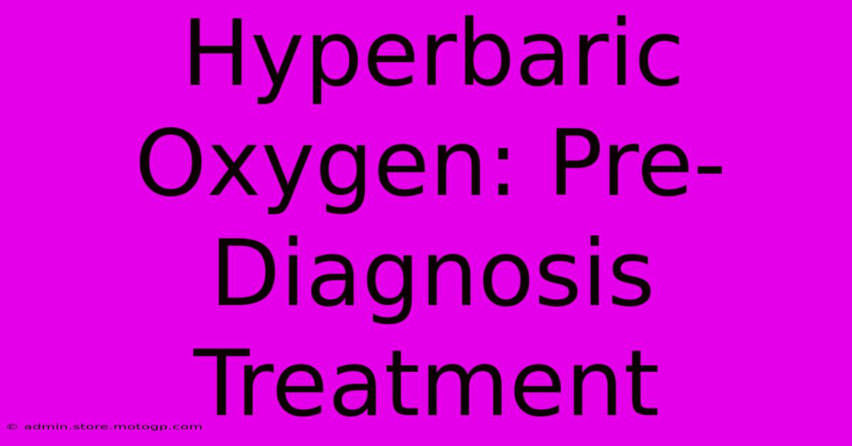 Hyperbaric Oxygen: Pre-Diagnosis Treatment