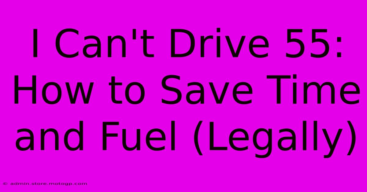 I Can't Drive 55: How To Save Time And Fuel (Legally)