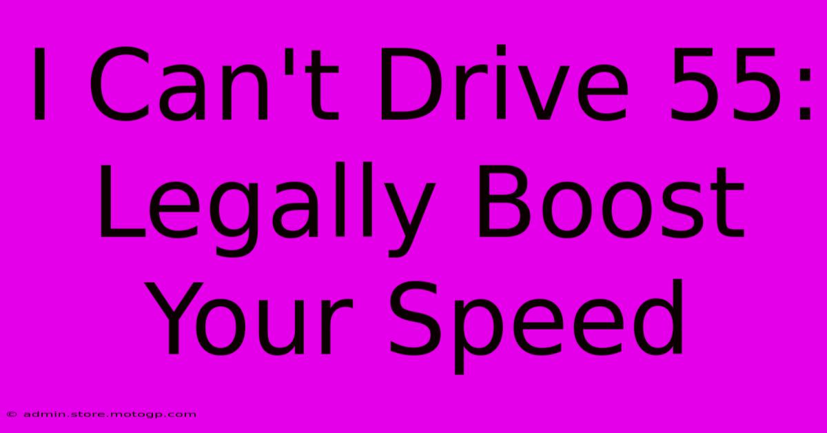 I Can't Drive 55: Legally Boost Your Speed