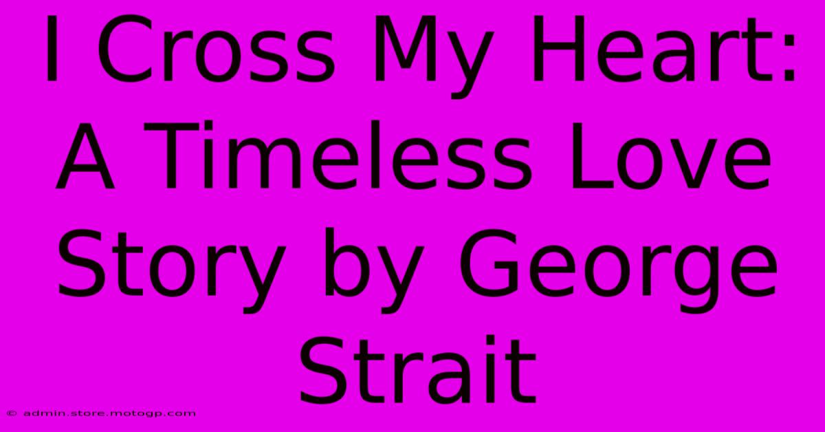 I Cross My Heart: A Timeless Love Story By George Strait