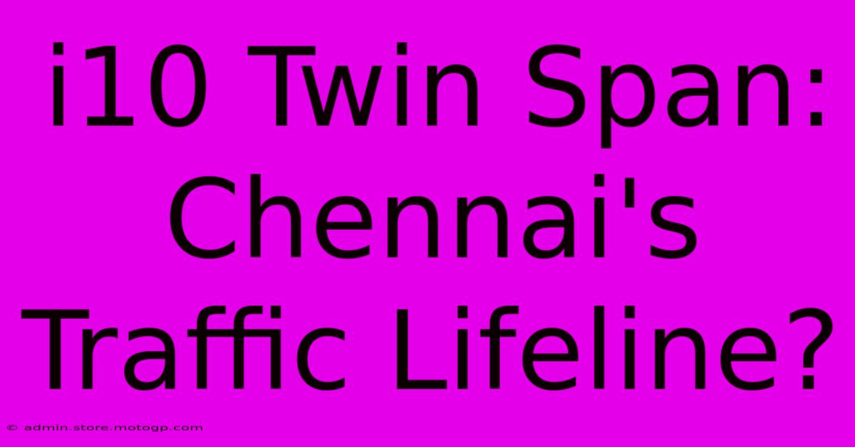 I10 Twin Span: Chennai's Traffic Lifeline?