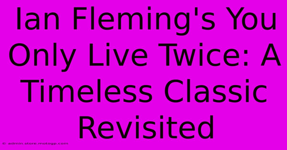 Ian Fleming's You Only Live Twice: A Timeless Classic Revisited