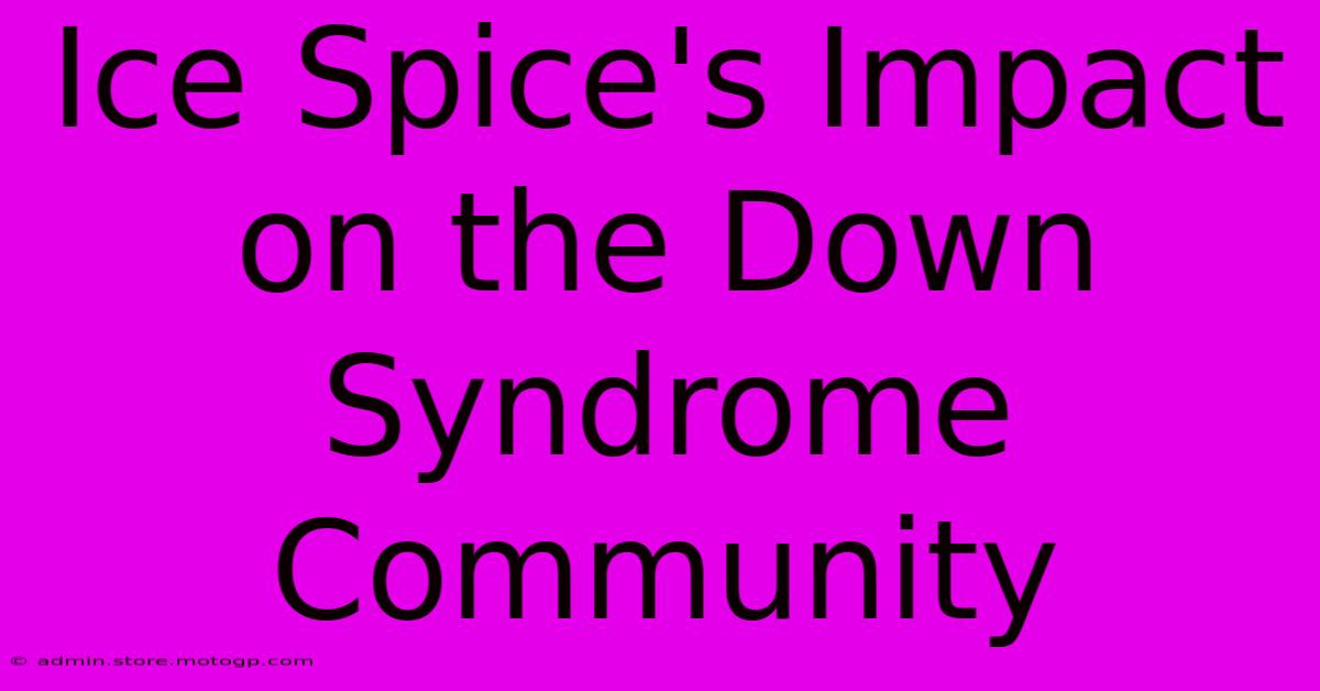 Ice Spice's Impact On The Down Syndrome Community