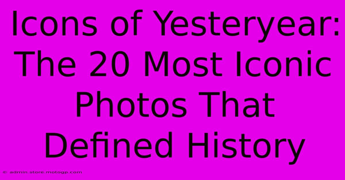 Icons Of Yesteryear: The 20 Most Iconic Photos That Defined History