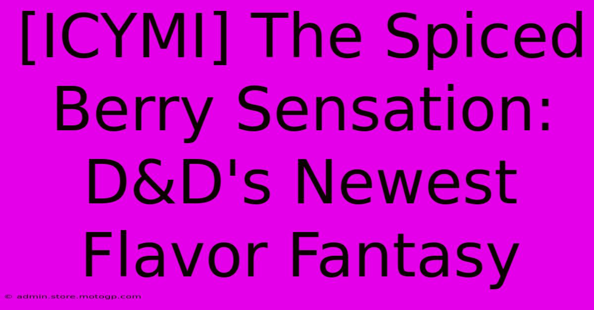 [ICYMI] The Spiced Berry Sensation: D&D's Newest Flavor Fantasy