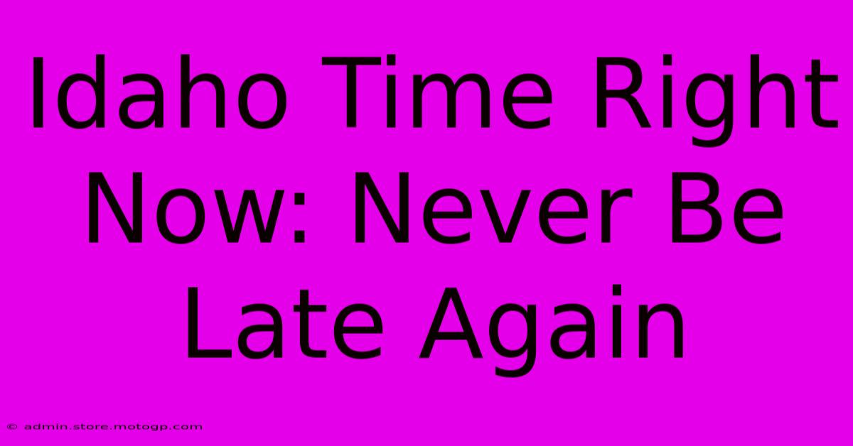 Idaho Time Right Now: Never Be Late Again