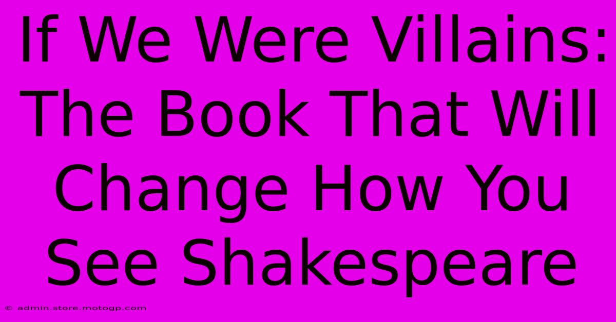 If We Were Villains: The Book That Will Change How You See Shakespeare