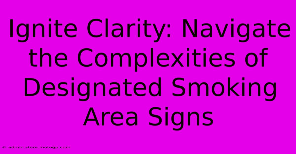 Ignite Clarity: Navigate The Complexities Of Designated Smoking Area Signs