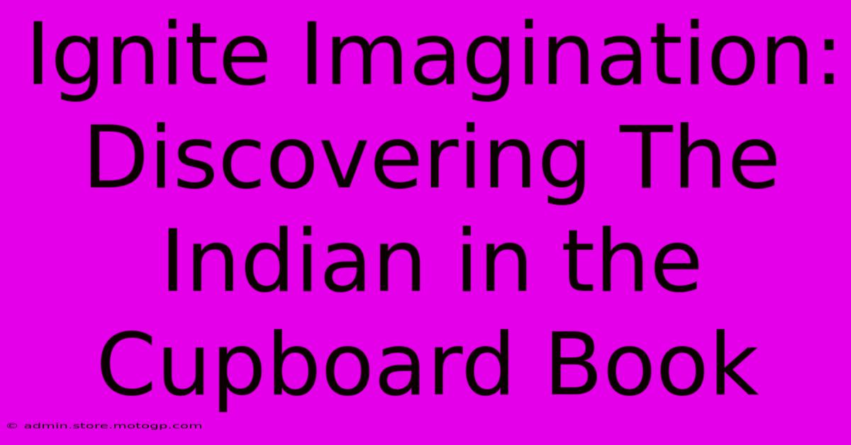 Ignite Imagination: Discovering The Indian In The Cupboard Book