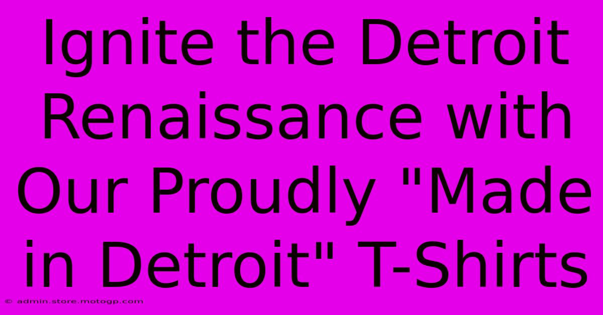 Ignite The Detroit Renaissance With Our Proudly 