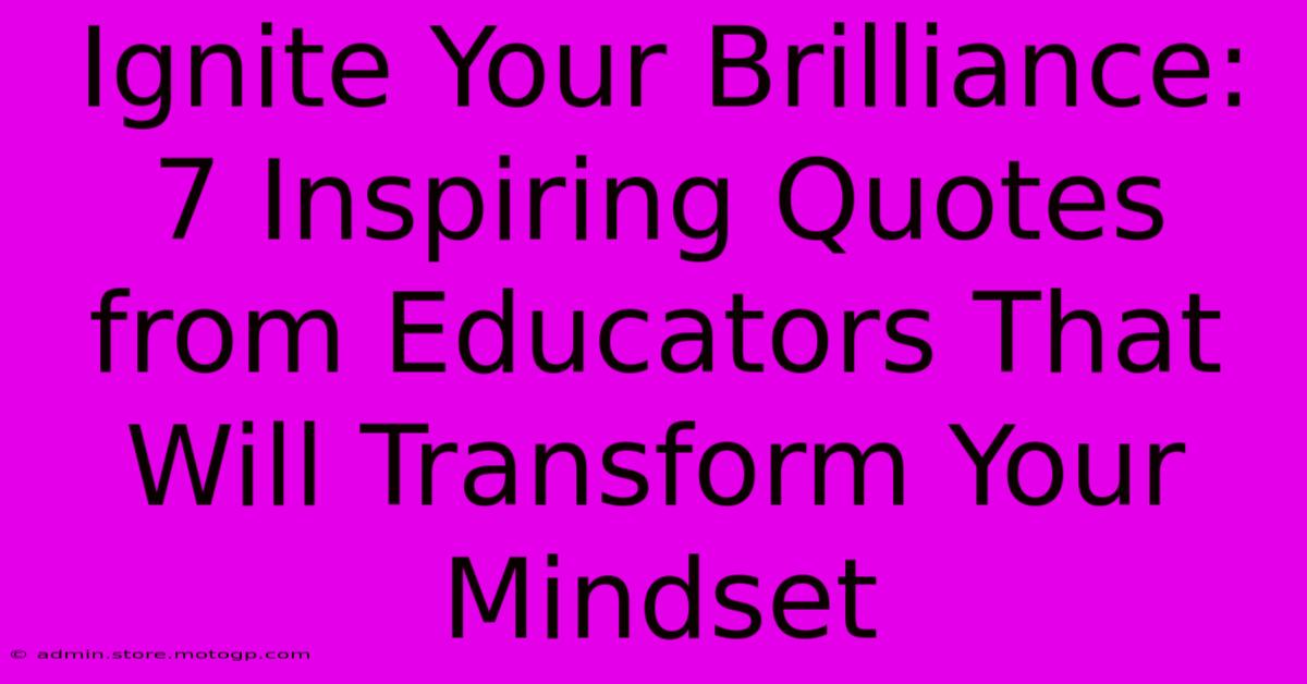 Ignite Your Brilliance: 7 Inspiring Quotes From Educators That Will Transform Your Mindset