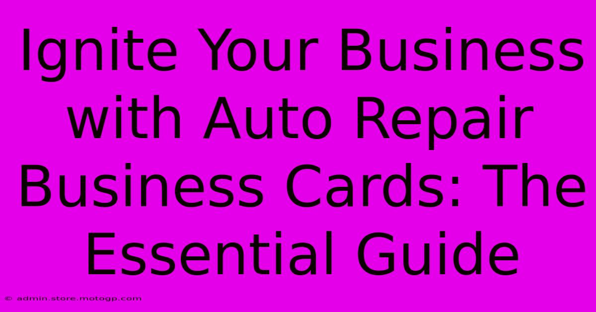 Ignite Your Business With Auto Repair Business Cards: The Essential Guide