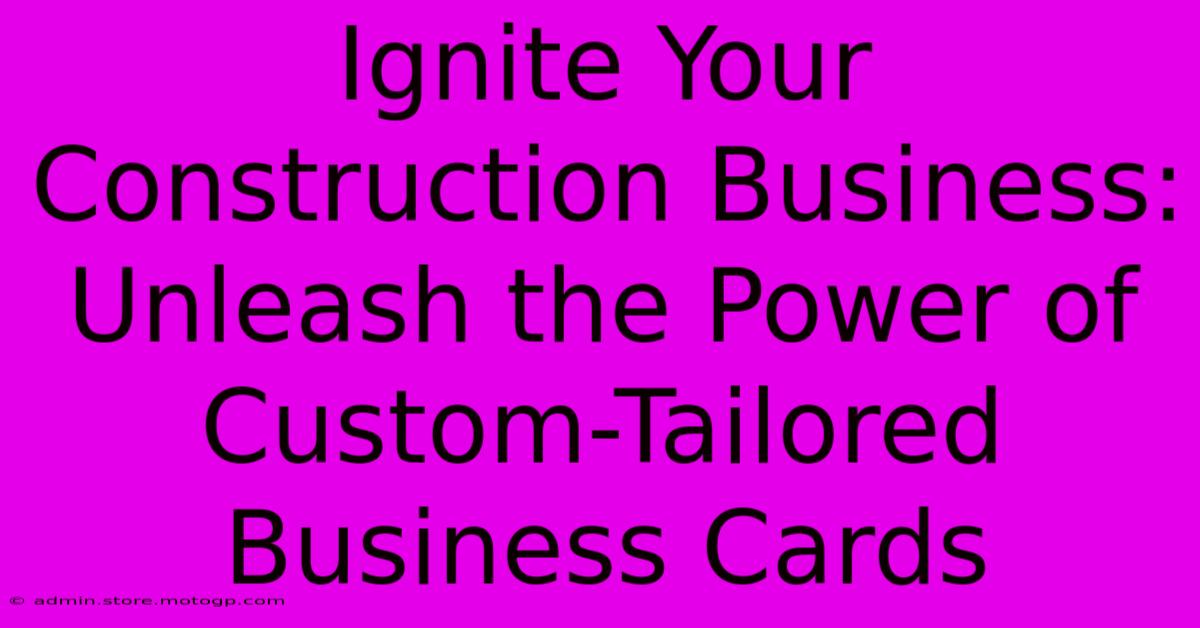 Ignite Your Construction Business: Unleash The Power Of Custom-Tailored Business Cards