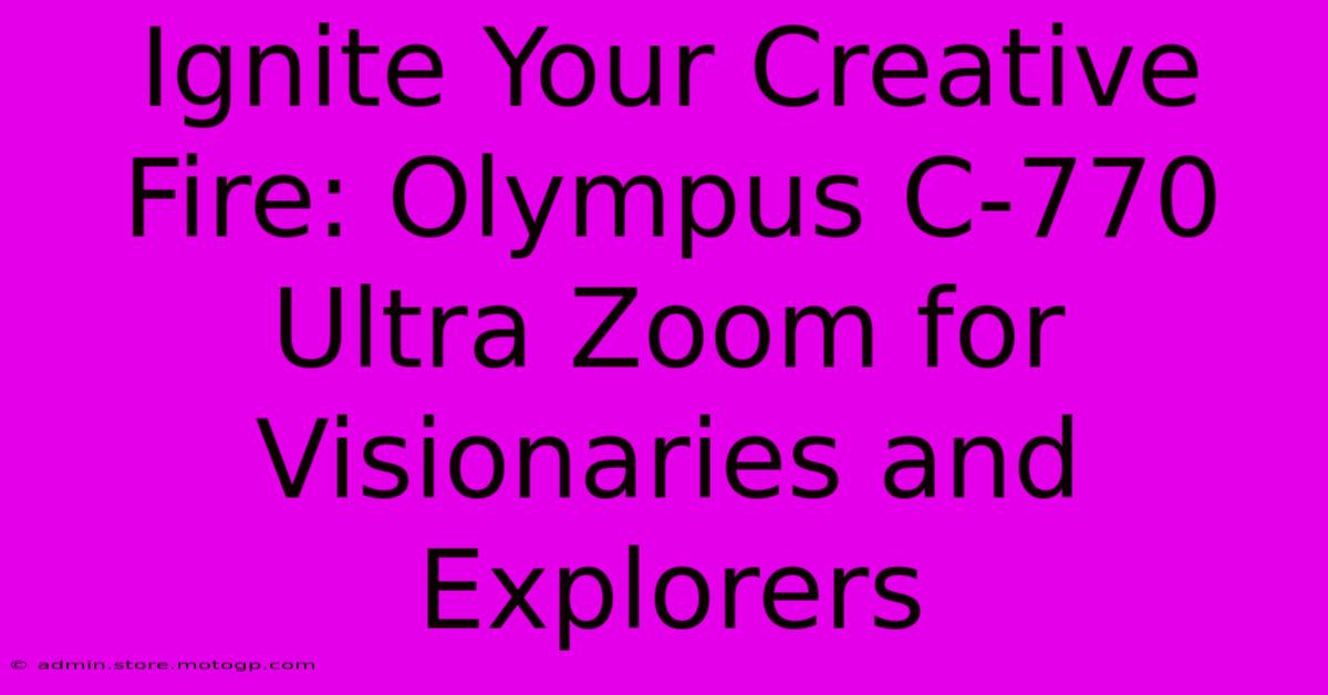 Ignite Your Creative Fire: Olympus C-770 Ultra Zoom For Visionaries And Explorers