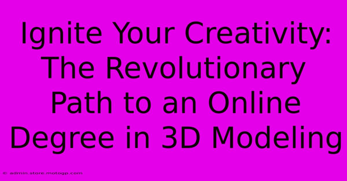 Ignite Your Creativity: The Revolutionary Path To An Online Degree In 3D Modeling