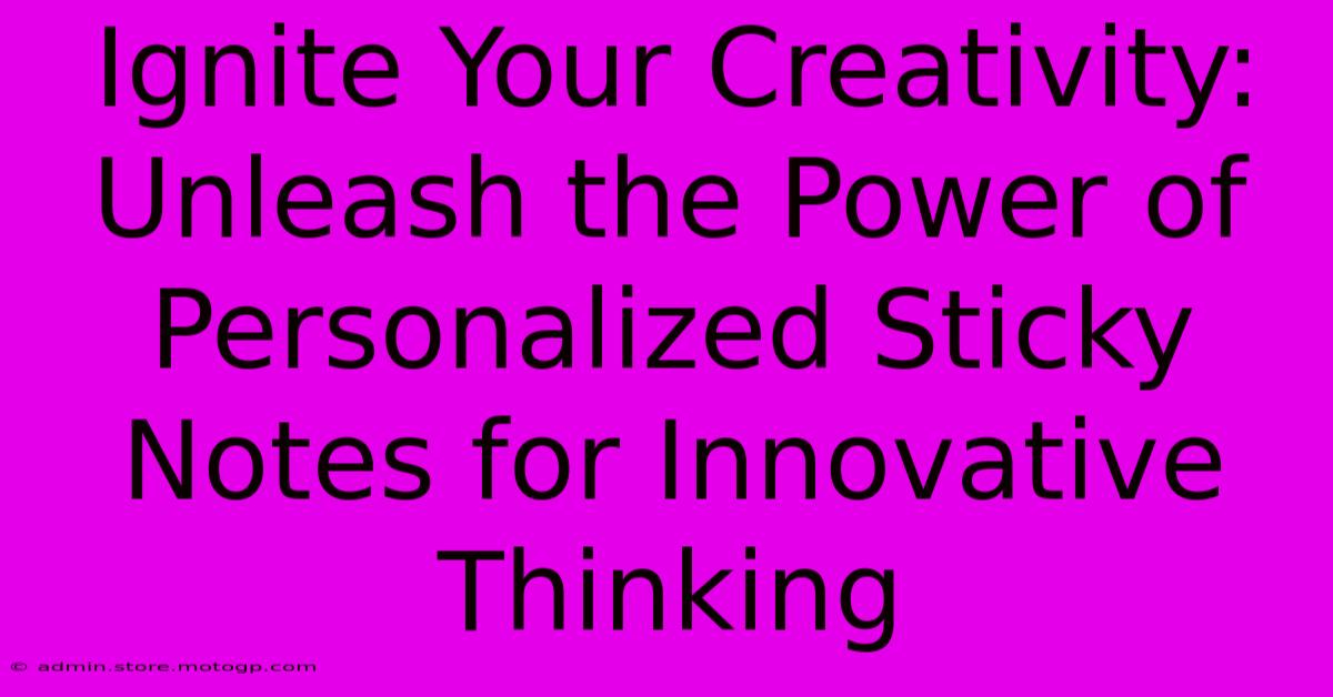 Ignite Your Creativity: Unleash The Power Of Personalized Sticky Notes For Innovative Thinking