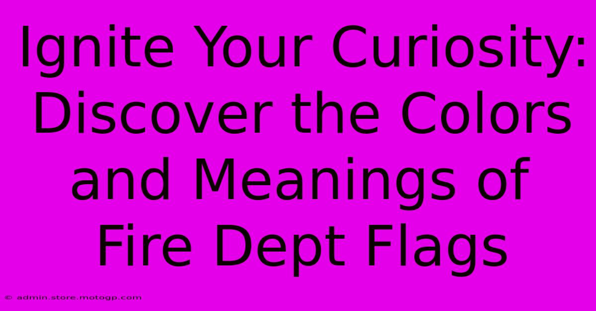 Ignite Your Curiosity: Discover The Colors And Meanings Of Fire Dept Flags