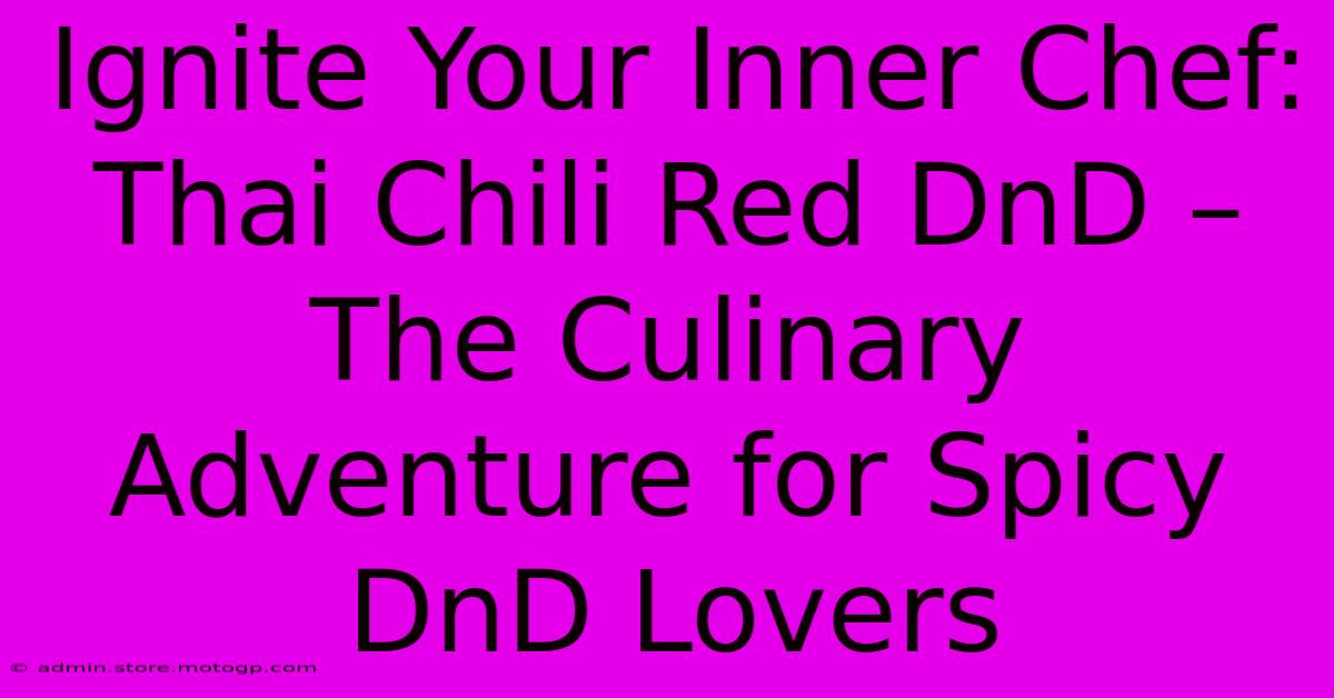 Ignite Your Inner Chef: Thai Chili Red DnD – The Culinary Adventure For Spicy DnD Lovers