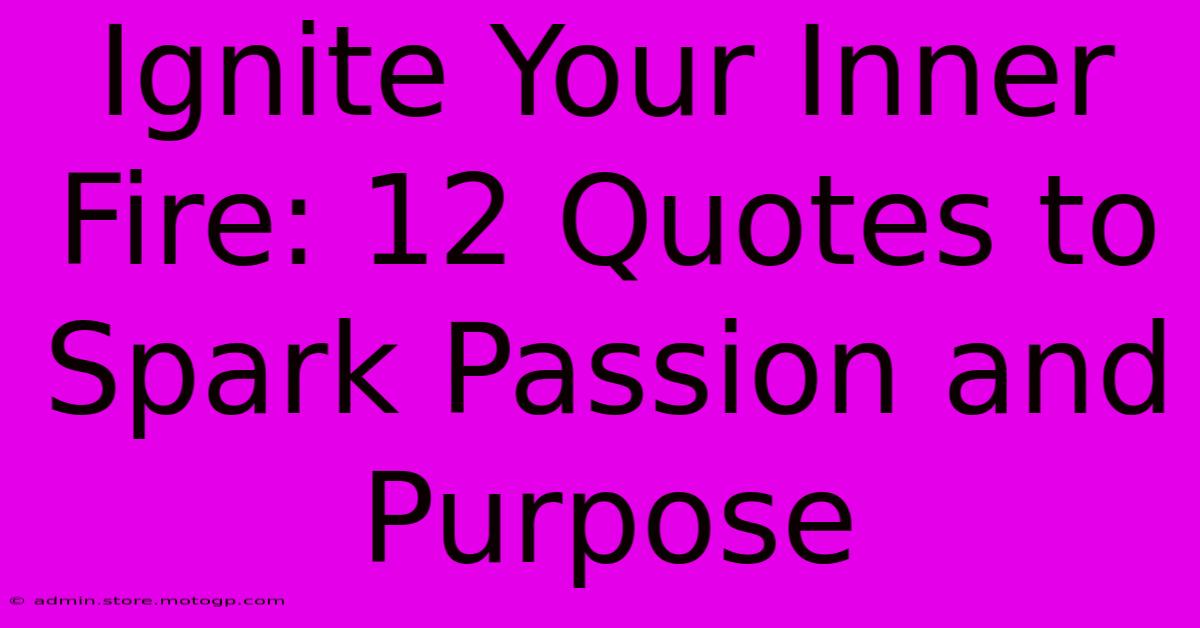 Ignite Your Inner Fire: 12 Quotes To Spark Passion And Purpose