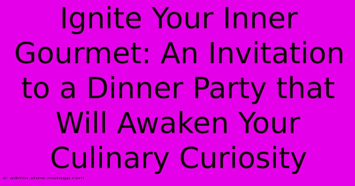 Ignite Your Inner Gourmet: An Invitation To A Dinner Party That Will Awaken Your Culinary Curiosity