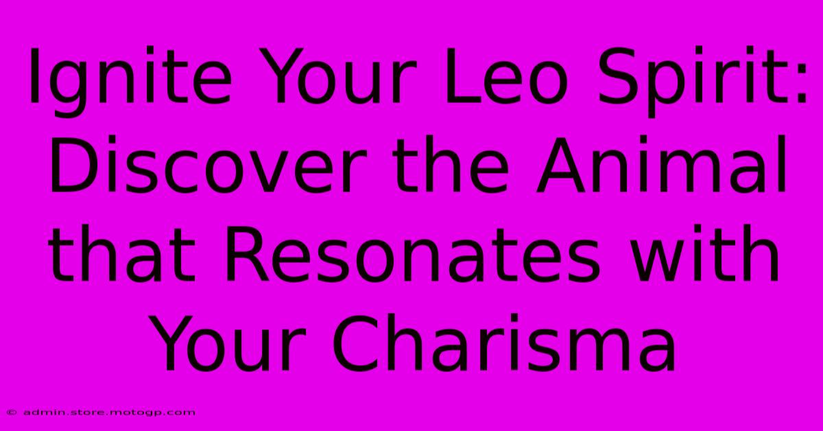 Ignite Your Leo Spirit: Discover The Animal That Resonates With Your Charisma