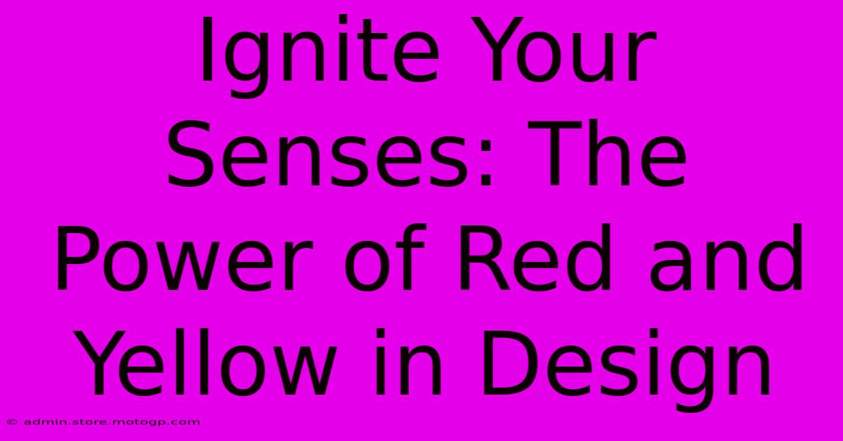 Ignite Your Senses: The Power Of Red And Yellow In Design