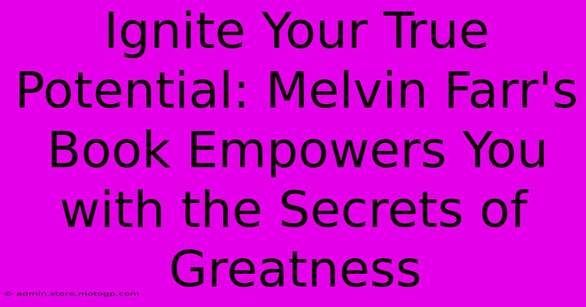 Ignite Your True Potential: Melvin Farr's Book Empowers You With The Secrets Of Greatness