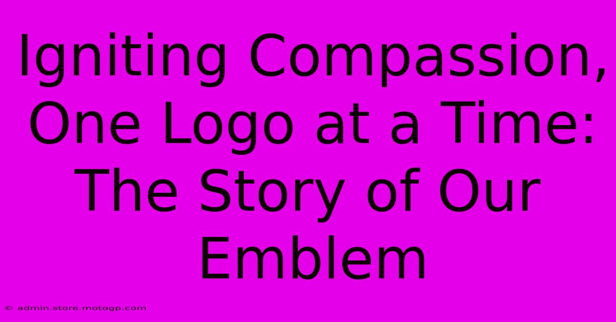 Igniting Compassion, One Logo At A Time: The Story Of Our Emblem