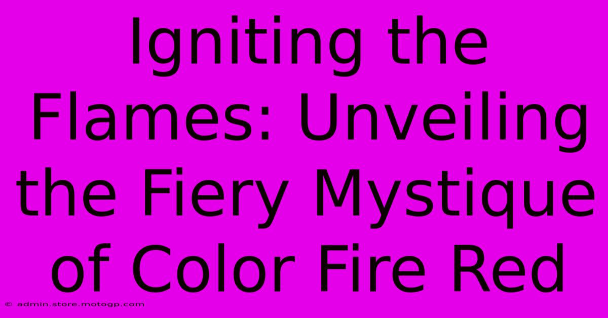 Igniting The Flames: Unveiling The Fiery Mystique Of Color Fire Red