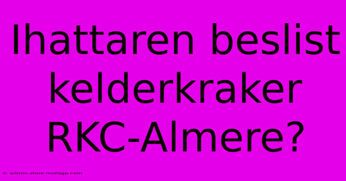 Ihattaren Beslist Kelderkraker RKC-Almere?