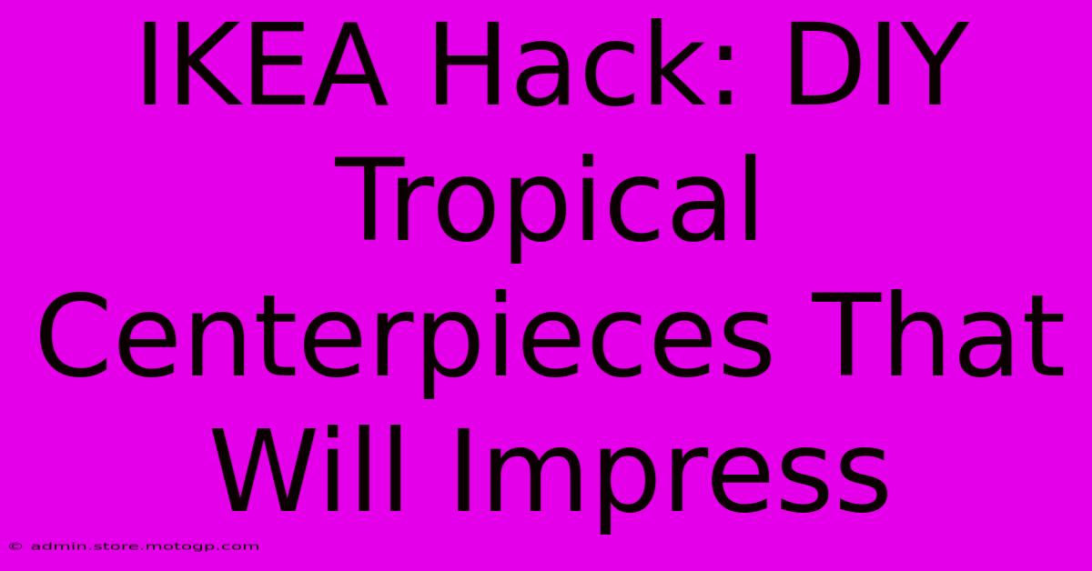 IKEA Hack: DIY Tropical Centerpieces That Will Impress