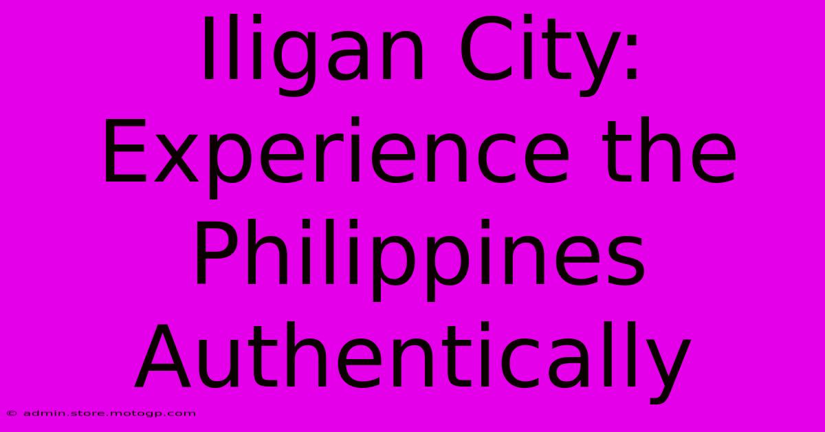 Iligan City: Experience The Philippines Authentically