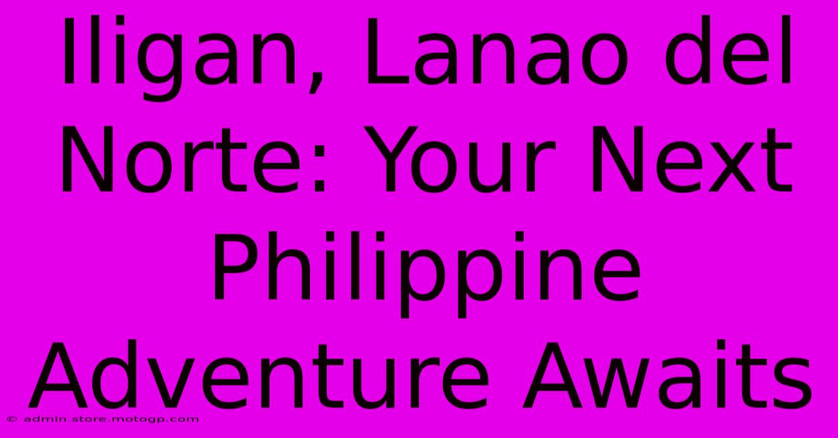 Iligan, Lanao Del Norte: Your Next Philippine Adventure Awaits