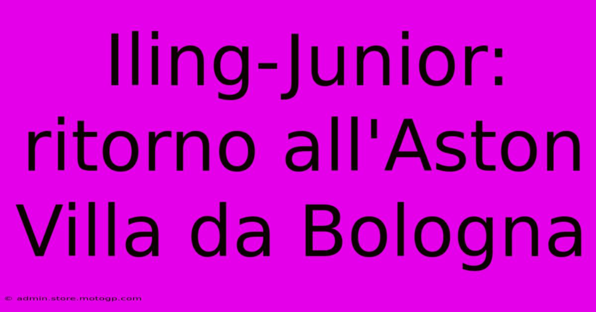 Iling-Junior: Ritorno All'Aston Villa Da Bologna