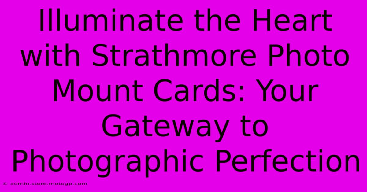 Illuminate The Heart With Strathmore Photo Mount Cards: Your Gateway To Photographic Perfection