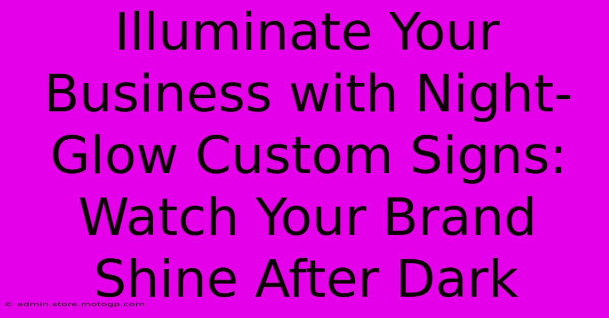 Illuminate Your Business With Night-Glow Custom Signs: Watch Your Brand Shine After Dark