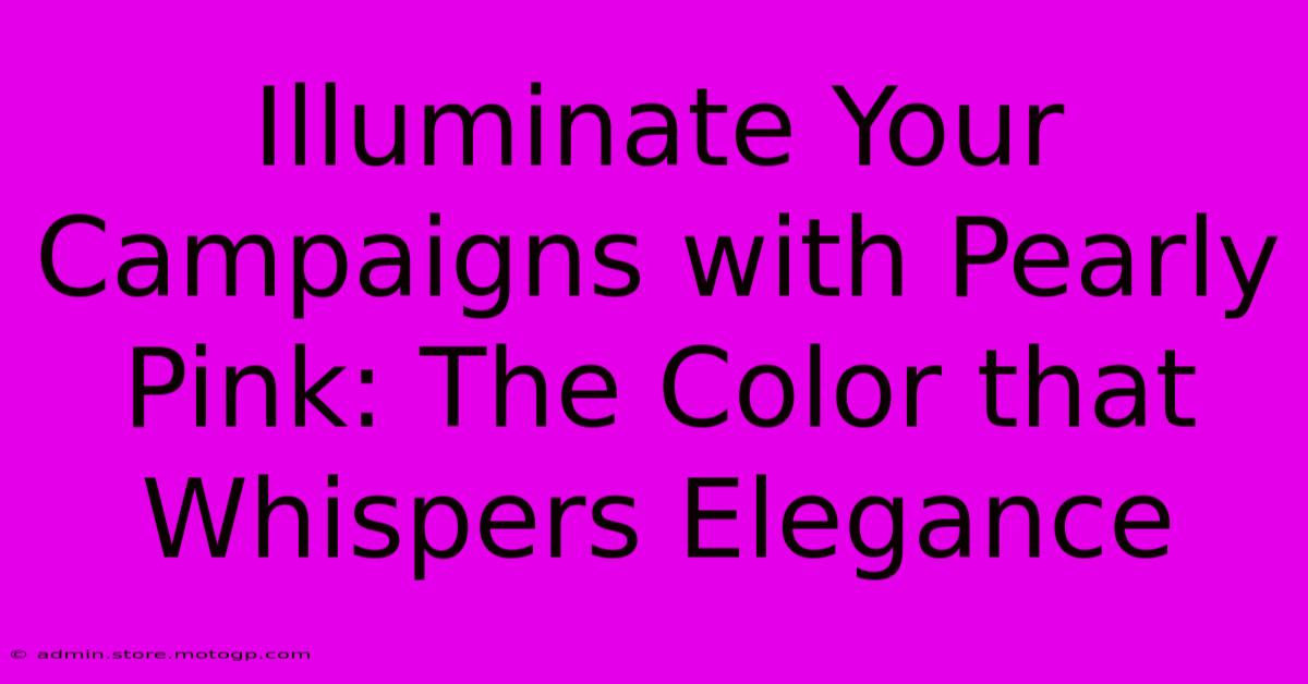 Illuminate Your Campaigns With Pearly Pink: The Color That Whispers Elegance