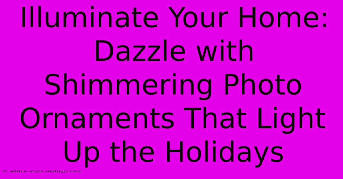 Illuminate Your Home: Dazzle With Shimmering Photo Ornaments That Light Up The Holidays