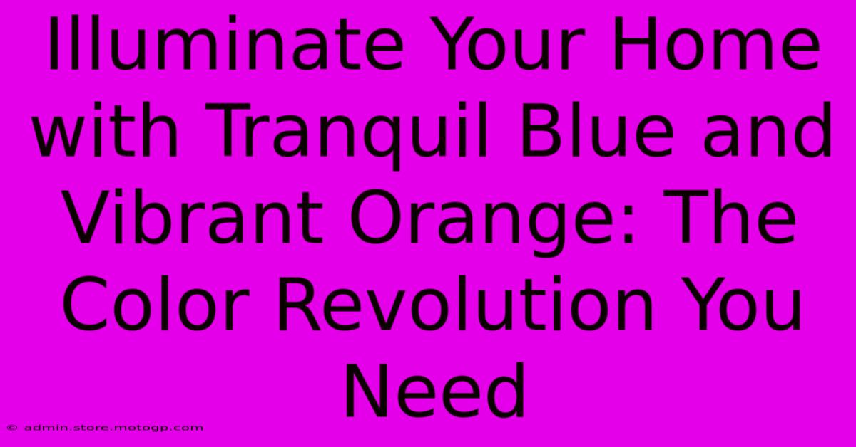 Illuminate Your Home With Tranquil Blue And Vibrant Orange: The Color Revolution You Need