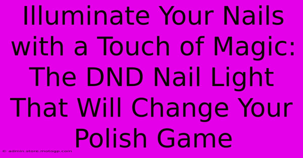 Illuminate Your Nails With A Touch Of Magic: The DND Nail Light That Will Change Your Polish Game