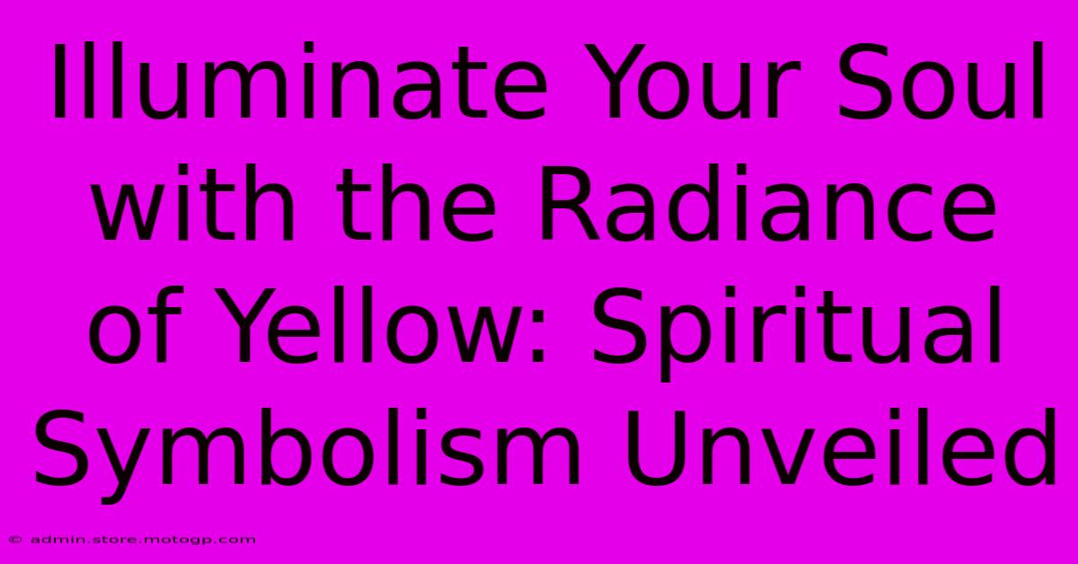 Illuminate Your Soul With The Radiance Of Yellow: Spiritual Symbolism Unveiled