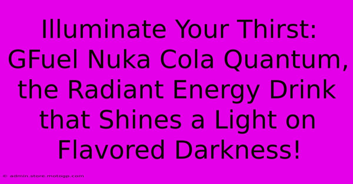 Illuminate Your Thirst: GFuel Nuka Cola Quantum, The Radiant Energy Drink That Shines A Light On Flavored Darkness!