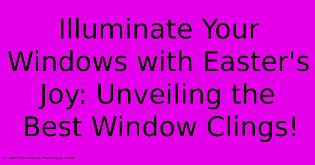 Illuminate Your Windows With Easter's Joy: Unveiling The Best Window Clings!