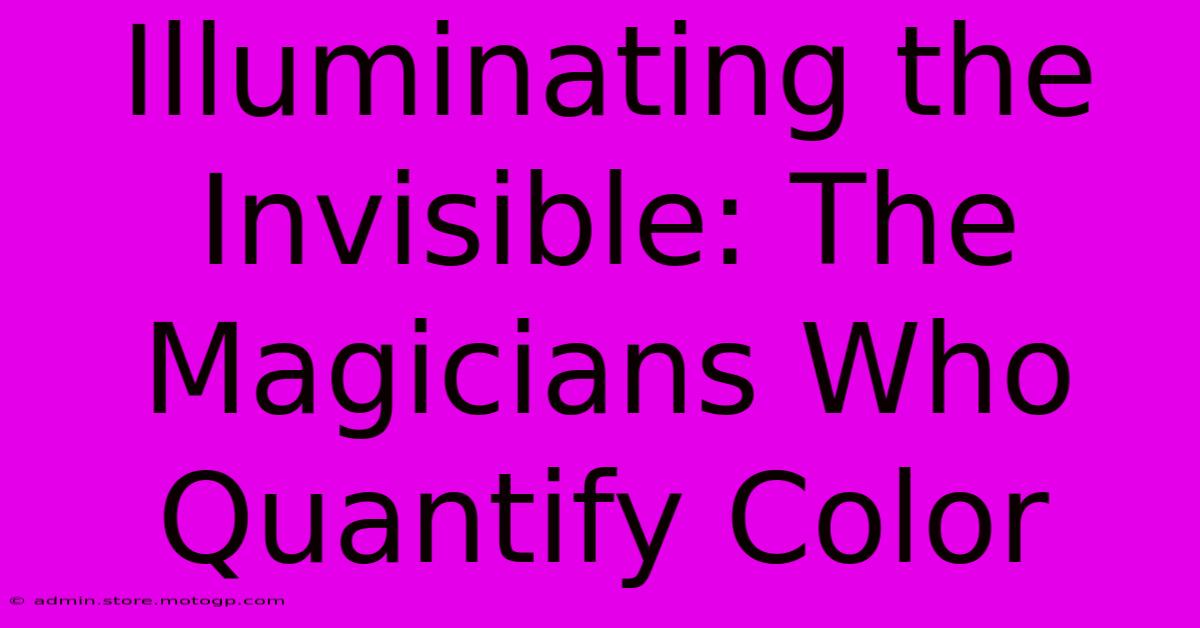 Illuminating The Invisible: The Magicians Who Quantify Color