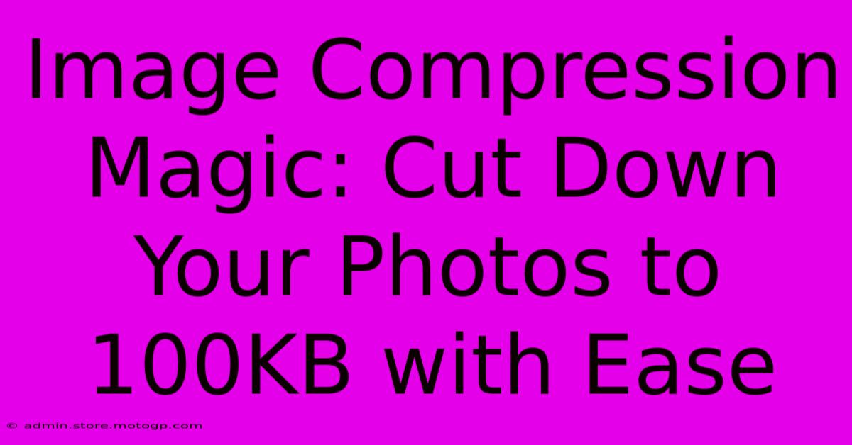 Image Compression Magic: Cut Down Your Photos To 100KB With Ease